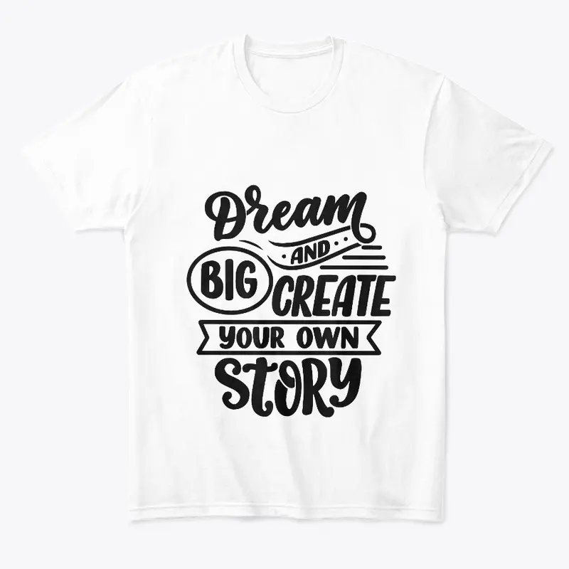 Dream big and create your own story.