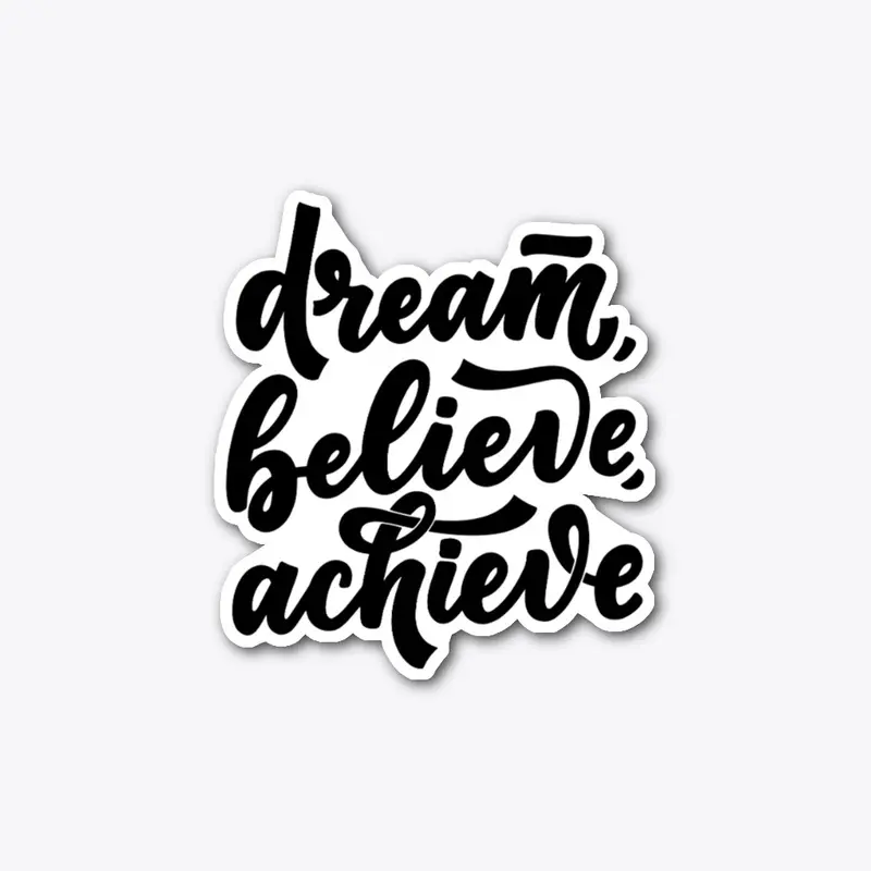 Dream, believe, achieve